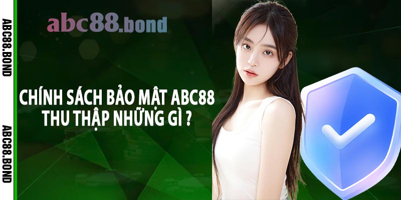 Chính sách bảo mật abc88 thu thập những gì ? 